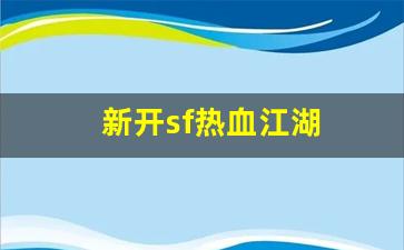 新开sf热血江湖(新开sf热血江湖怎么赚