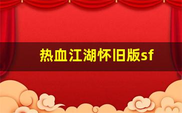 热血江湖怀旧版sf(热血江湖怀旧版sf手