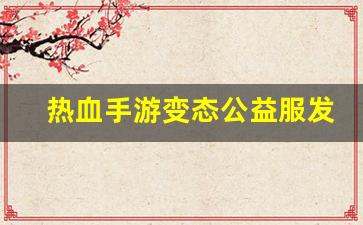 热血江湖公益服网站：热血手游变态公益服发