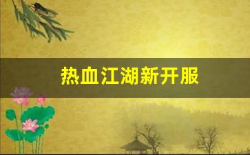 热血江湖师傅：热血江湖新开服(热血江湖官