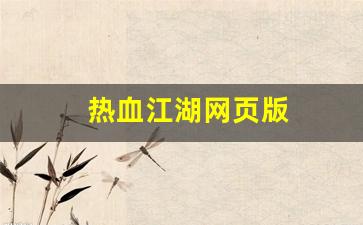 热血江湖网页版(热血江湖网页版怎么下载)