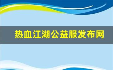 热血江湖公益服发布网(热血江湖公益服是什