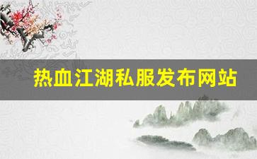 私服网站大全：热血江湖私服发布网站 (4