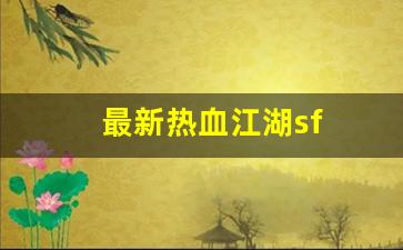 新开热血江湖sf：最新热血江湖sf(最新