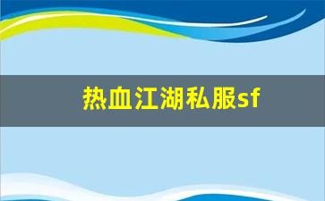 热血江湖私服sf(热血江湖最新sf发布网