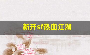 师傅热血江湖：新开sf热血江湖(最新开热