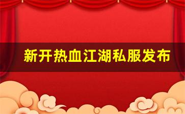 新开私服：新开热血江湖私服发布网(新开热