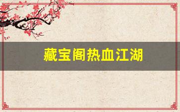 最新热血江湖私服：藏宝阁热血江湖(热血江