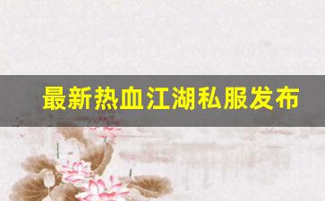 私服网：最新热血江湖私服发布网(热血江湖